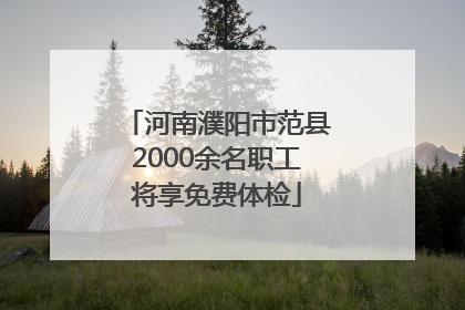 河南濮阳市范县2000余名职工将享免费体检