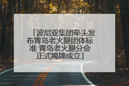 波尼亚集团牵头发布青岛老火腿团体标准 青岛老火腿分会正式揭牌成立