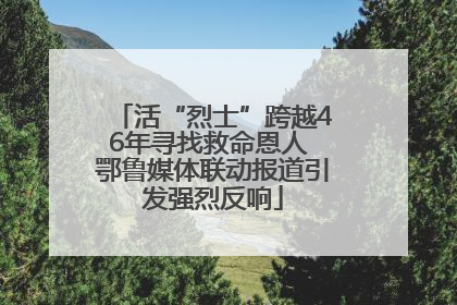 活“烈士”跨越46年寻找救命恩人 鄂鲁媒体联动报道引发强烈反响