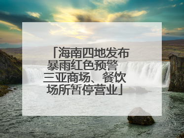 海南四地发布暴雨红色预警 三亚商场、餐饮场所暂停营业
