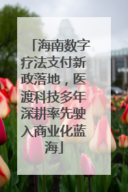 海南数字疗法支付新政落地，医渡科技多年深耕率先驶入商业化蓝海