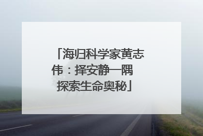海归科学家黄志伟：择安静一隅 探索生命奥秘