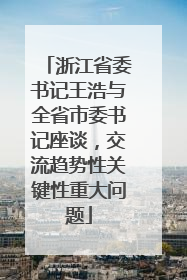 浙江省委书记王浩与全省市委书记座谈，交流趋势性关键性重大问题