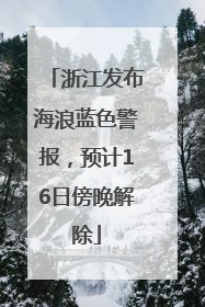 浙江发布海浪蓝色警报，预计16日傍晚解除