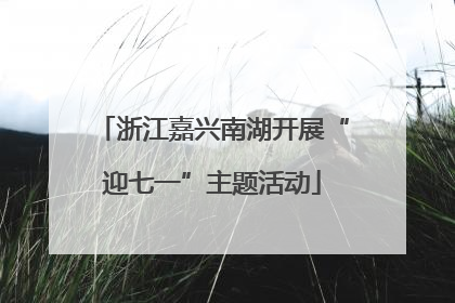 浙江嘉兴南湖开展“迎七一”主题活动