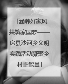 涵养好家风 共筑家国梦——房县沙河乡文明实践活动凝聚乡村正能量