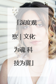 深度观察｜文化为魂 科技为翼