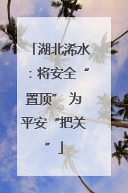湖北浠水：将安全“置顶” 为平安“把关”