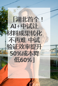 湖北首个！AI+中试让材料成果转化不再难 中试验证效率提升50%成本降低60%