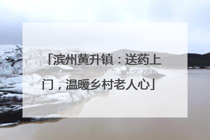 滨州黄升镇：送药上门，温暖乡村老人心
