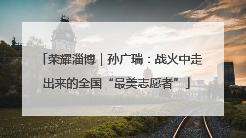 荣耀淄博｜孙广瑞：战火中走出来的全国“最美志愿者”