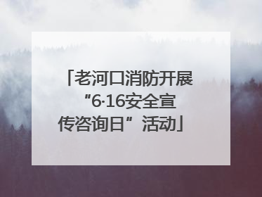 老河口消防开展“6·16安全宣传咨询日”活动