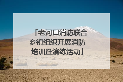 老河口消防联合乡镇组织开展消防培训暨演练活动