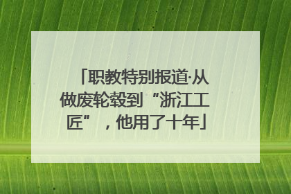 职教特别报道·从做废轮毂到“浙江工匠”，他用了十年