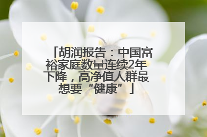 胡润报告：中国富裕家庭数量连续2年下降，高净值人群最想要“健康”