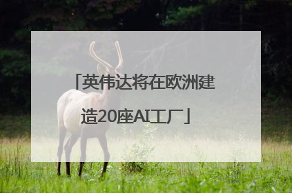 英伟达将在欧洲建造20座AI工厂