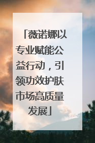 薇诺娜以专业赋能公益行动，引领功效护肤市场高质量发展