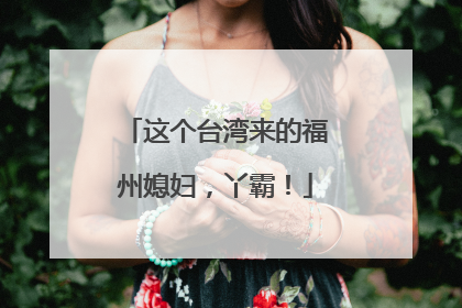 这个台湾来的福州媳妇，丫霸！