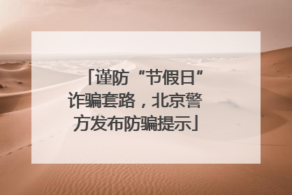 谨防“节假日”诈骗套路，北京警方发布防骗提示