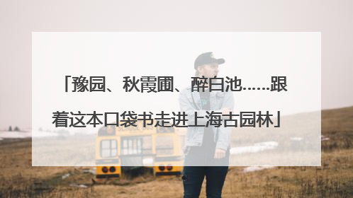 豫园、秋霞圃、醉白池……跟着这本口袋书走进上海古园林