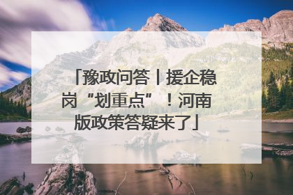 豫政问答丨援企稳岗“划重点”！河南版政策答疑来了