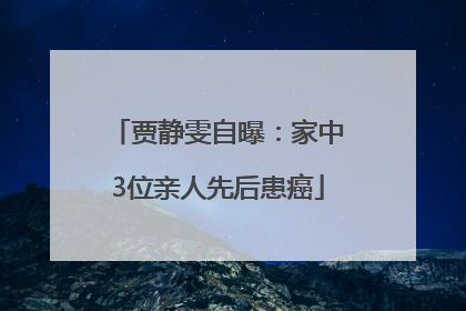 贾静雯自曝：家中3位亲人先后患癌