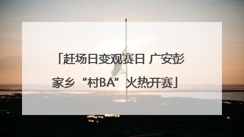 赶场日变观赛日 广安彭家乡“村BA”火热开赛