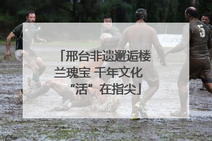 邢台非遗邂逅楼兰瑰宝 千年文化“活”在指尖