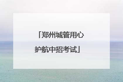 郑州城管用心护航中招考试