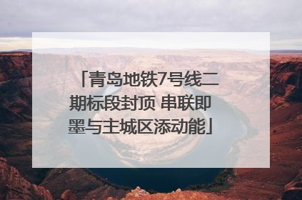 青岛地铁7号线二期标段封顶 串联即墨与主城区添动能