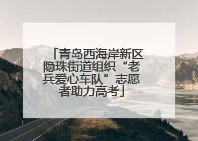 青岛西海岸新区隐珠街道组织“老兵爱心车队”志愿者助力高考