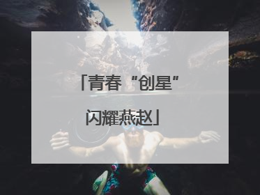 青春“创星” 闪耀燕赵