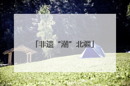非遗“潮”北疆