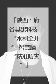陕西：府谷县黑科技“水利全开” 智慧脑“精准防灾”