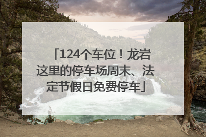 124个车位！龙岩这里的停车场周末、法定节假日免费停车