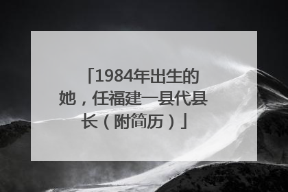 1984年出生的她，任福建一县代县长（附简历）