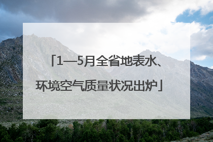 1—5月全省地表水、环境空气质量状况出炉