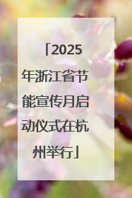 2025年浙江省节能宣传月启动仪式在杭州举行