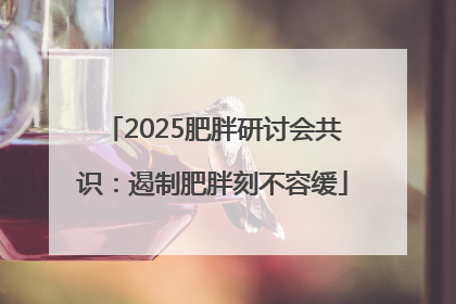 2025肥胖研讨会共识：遏制肥胖刻不容缓