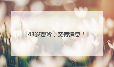 43岁贾玲，突传消息！