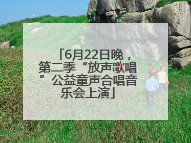 6月22日晚，第二季“放声歌唱”公益童声合唱音乐会上演