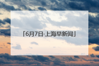 6月7日·上海早新闻
