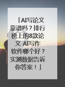 AI写论文靠谱吗？排行榜上的8款论文 AI写作软件哪个好？实测数据告诉你答案！