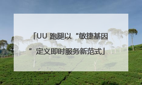 UU 跑腿以“敏捷基因”定义即时服务新范式